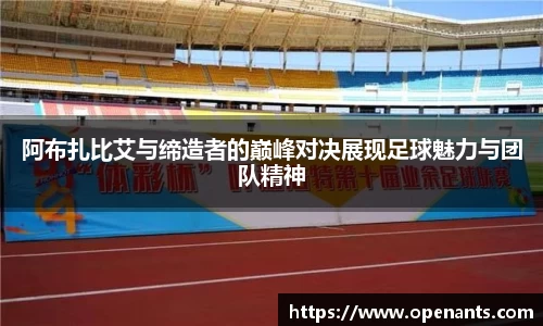 阿布扎比艾与缔造者的巅峰对决展现足球魅力与团队精神